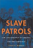 Slave Patrols: Law and Violence in Virginia and the Carolinas (Harvard Historical Studies)
