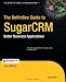 The Definitive Guide to SugarCRM: Better Business Applications (Books for Professionals by Professionals)
