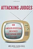Attacking Judges: How Campaign Advertising Influences State Supreme Court Elections (Stanford Studies in Law and Politics)