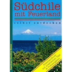 S�dchile mit Feuerland selbst entdecken. Reisehandbuch mit praktischen Tips und Preisangaben