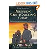 Defending South Carolina's Coast: The Civil War from Georgetown to Little River (Civil War Sesquicentennial)