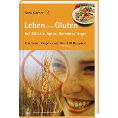 Leben ohne Gluten bei Z�liakie, Sprue und Getreideallergie: Praktischer Ratgeber mit �ber 150 Rezepten!