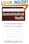 Gastrointestinal Health: The Proven Nutritional Program to Prevent, Cure, or Alleviate Irritable Bowel Syndrome (IBS), Ulcers, Gas, Constipation, Heartburn, and Many Other Digestive Disorders, Third Edition