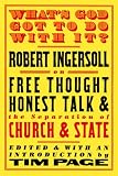 What's God Got to Do with It?: Robert Ingersoll on Free Thought, Honest Talk and the Separation of Church and State