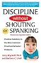 Discipline Without Shouting or Spanking: Practical Solutions to the Most Common Preschool Behavior Problems Discipline Without Shouting or Spanking: Practical Solutions to the Most Common Preschool Behavior Problems