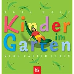 Kinder im Garten. Mehr Garten leben: Klettern, Toben, Matschen, Naschen, G�rtnern,�Basteln, Entdecken
