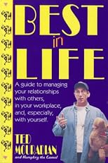 Best in Life: A Guide to Managing Your Relationships With Others, in Your Workplace And, Especially, With Yourself