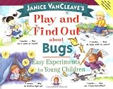 Janice VanCleaves Play and Find Out About Bugs: Easy Experiments for Young Children (Play and Find Out Series)