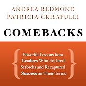 Comebacks: Powerful Lessons from Leaders Who Endured Setbacks and Recaptured Success on Their Terms | [Andrea Redmond, Patricia Crisafulli]