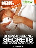 Breastfeeding Secrets Every Mother Should Know (Experts Secrets 101 Kindle Book Series)