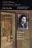 Code Name Christiane Clouet: A Woman in the French Resistance