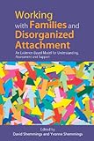 Assessing disorganized attachment behaviour in children : an evidence-based model for understanding and supporting families