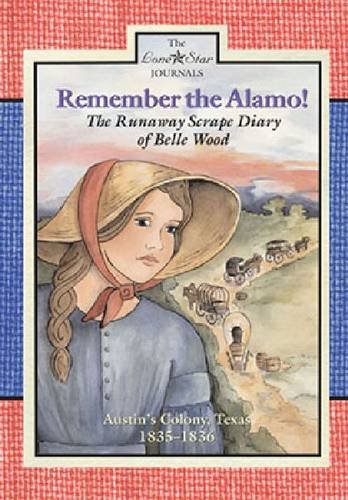 Remember the Alamo!: The Runaway Scrape Diary of Belle Wood, Austin's Colony, 1835â€“1836 (Lone Star Journals)