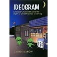 Ideogram: Chinese Characters and the Myth of Disembodied Meaning
