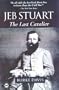 Jeb Stuart: The Last Cavalier