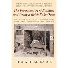 The Forgotten Art of Building and Using a Brick Bake Oven: How to Date, Renovate or Use an Existing Brick Oven, or to Construct a New One.