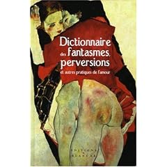 Dictionnaire des fantasmes, perversions et autres pratiques de l'amour