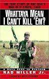 Whattaya Mean I Can't Kill 'Em?: A Navy SEAL in Vietnam