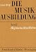 Die Musikausbildung, Bd.1, Allgemeine Musiklehre: Eine musikalische Grundausbildung f�r jeden Anf�nger: Bd 1