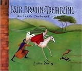 Fair, Brown and Trembling : an Irish Cinderella story