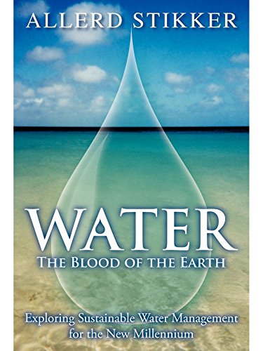 WATER: The Blood of the Earth, Exploring Sustainable Water Management for the New Millennium