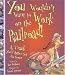 You Wouldn't Want to Work on the Railroad! (You Wouldn't Want To&iquest;)