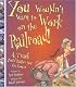 You Wouldn't Want to Work on the Railroad! (You Wouldn't Want To?)