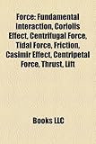 Force: Fundamental Interaction, Coriolis Effect, Centrifugal Force, Tidal Force, Friction, Casimir Effect, Centripetal Force,-