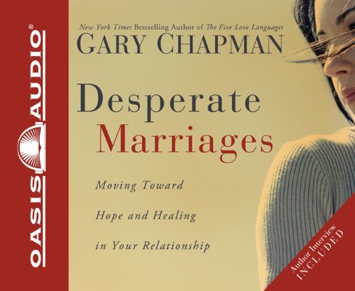 By Gary Chapman Desperate Marriages: Moving Toward Hope and Healing in Your Relationship (Unabridged) [Audio CD]