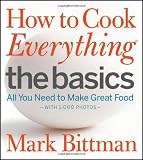 How to Cook Everything The Basics: All You Need to Make Great Food -- With 1,000 Photos