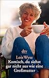 Komisch, du siehst gar nicht aus wie eine Grossmutter.-
