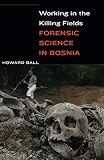 Working in the killing fields : forensic science in Bosnia