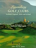 Legendary Golf Clubs of Scotland, England, Wales & Ireland