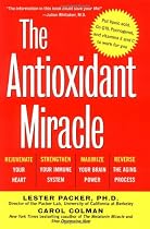 The Antioxidant Miracle: Your Complete Plan for Total Health and Healing