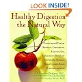 Healthy Digestion the Natural Way: Preventing and Healing Heartburn, Constipation, Gas, Diarrhea, Inflammatory Bowel and Gallbladder Diseases, Ulcers, ... Ulcers, Irritable Bowel Syndrome and More