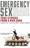 Emergency Sex And Other Desperate Measures: True Stories from a War Zone