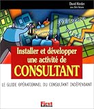 Installer et developper une activite de Consultant. Le Guide operationnel du consultant independant