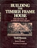 Building the Timber Frame House: The Revival of a Forgotten Craft