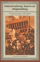 Industrializing American Shipbuilding: The Transformation of Ship Design and Construction, 1820-1920 (New Perspectives on Maritime History and Nautical Archaeology)