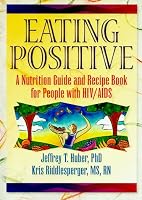 Eating Positive: A Nutrition Guide and Recipe Book for People with Hiv/Aids