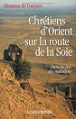 "chrétiens d'orient sur la route de la soie ; dans les pas des nestoriens"