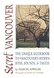 Secret Vancouver: The Unique Guidebook to Vancouver's Hidden Sites, Sounds, & Tastes (Secret Guide series)