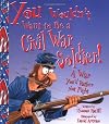 You Wouldn't Want to Be a Civil War Soldier!