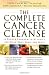THE COMPLETE CANCER CLEANSE: A Proven Program to Detoxify and Renew Body, Mind, and Spirit