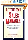 Be Your Own Sales Manager: Strategies And Tactics For Managing Your Accounts, Your Territory, And Yourself