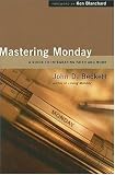 Mastering Monday: A Guide to Integrating Faith And Work