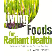 Living Foods for Radiant Health: The Authentic Guide to Using Fresh and Raw Foods