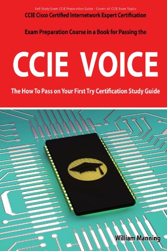 CCIE Cisco Certified Internetwork Expert Voice Certification Exam Preparation Course in a Book for Passing the CCIE Exam - The How To Pass on Your First Try Certification Study Guide