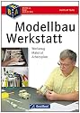 Modellbau-Werkstatt: Werkzeug - Material - Arbeitsplatz