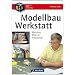 Modellbau-Werkstatt: Werkzeug - Material - Arbeitsplatz